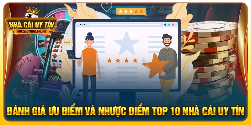 Đánh giá ưu điểm và nhược điểm top 10 nhà cái uy tín