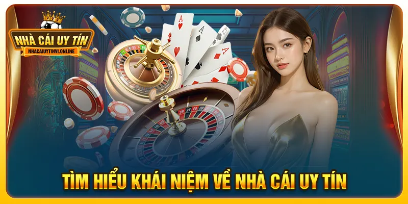 Tìm hiểu khái niệm về nhà cái uy tín